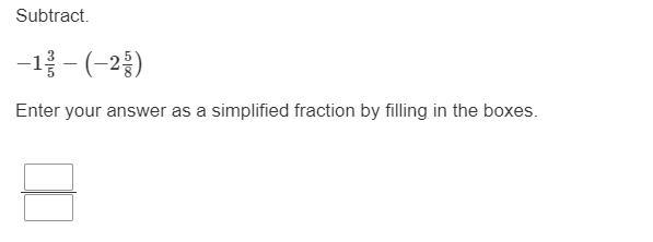 Subtract -1 3/5 ( -2 5/8 ) enter your answer as a simplest fraction by filling in-example-1