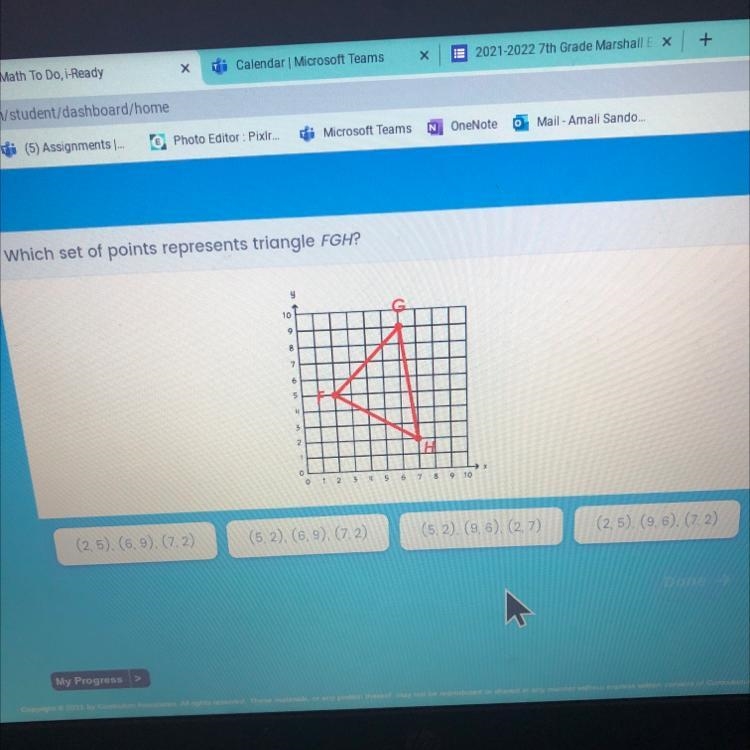 Which set of points represents triangle FGH? y 10 9 8 7 6 S 8 9 10 (2.5). (6.9). (7.2) (5,2). (6.9). (7.2) (5,2). (9,6). (2,7) (2,5), (9,6). (7.2)-example-1