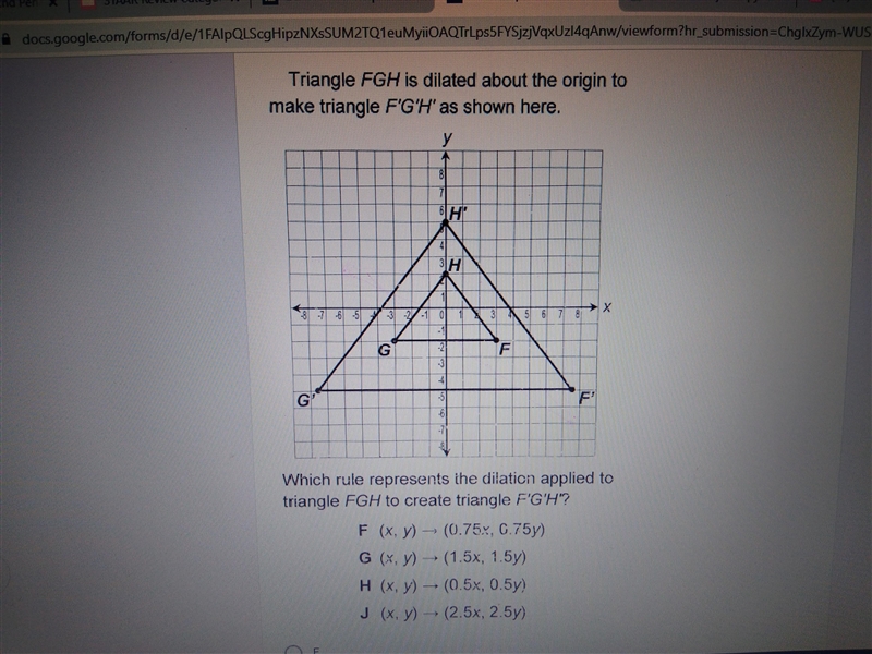 Triangle FGH is dilated agout the origin make triangle F'G'H' as shown here. Which-example-1