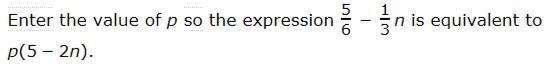 Enter the value of p so the expression 5/6 - 1/3n is equivalent to p(5-2n)-example-1