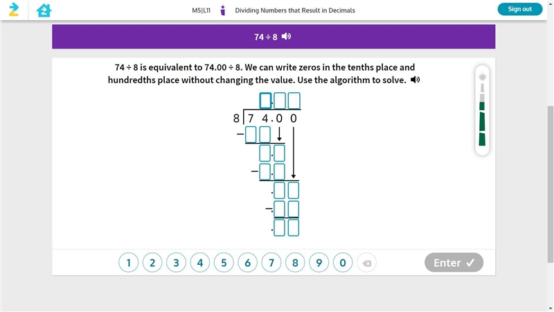 74 ÷ 8 is equivalent to 74.00 ÷ 8. We can write zeros in the tenths place and hundredths-example-1