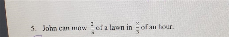 AWNSER ASAP!! This is in connecting rates and unit rates John can mow 2/5's of a lawn-example-1