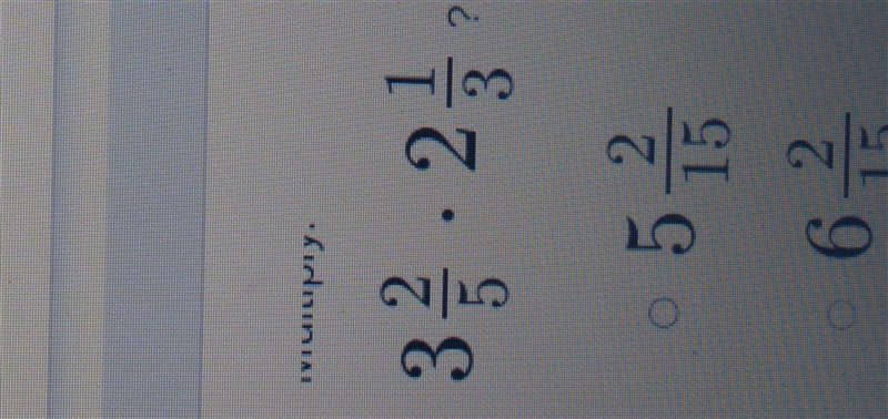 Multiply 3 2/5 • 2 1/3 Answer: 5 2/15 6 2/15 7 2/15 8 2/15-example-1