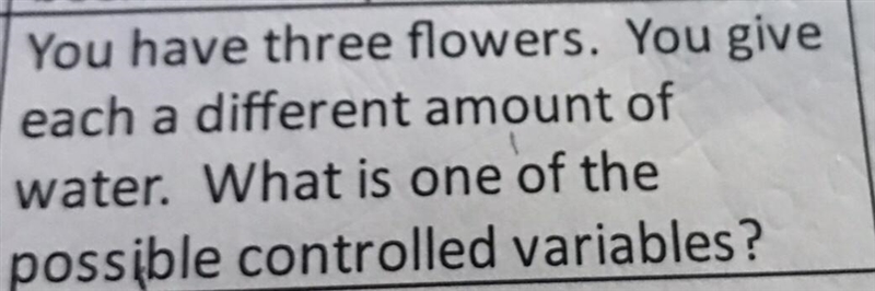 You have three flowers. You give each a different amount of water. What is one of-example-1