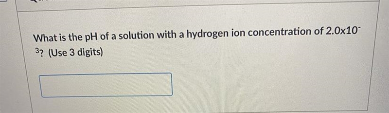 What is the pH of a solution with a hydrogen ion concentration of 2.0x10^3.(Use 3 digits-example-1