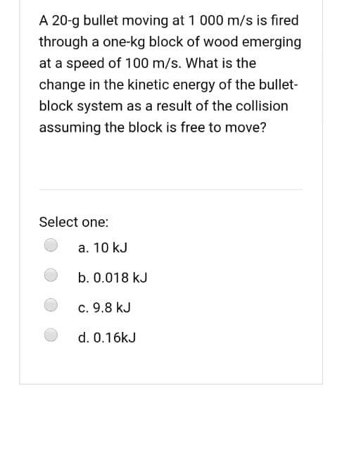 A 20-g bullet moving at 1000 m/s is fired through a 1kg block of wood emerging at-example-1