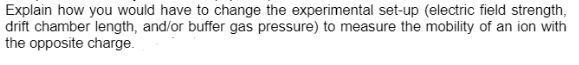 Explain how you would have to change the experimental set-up (electric field strength-example-1