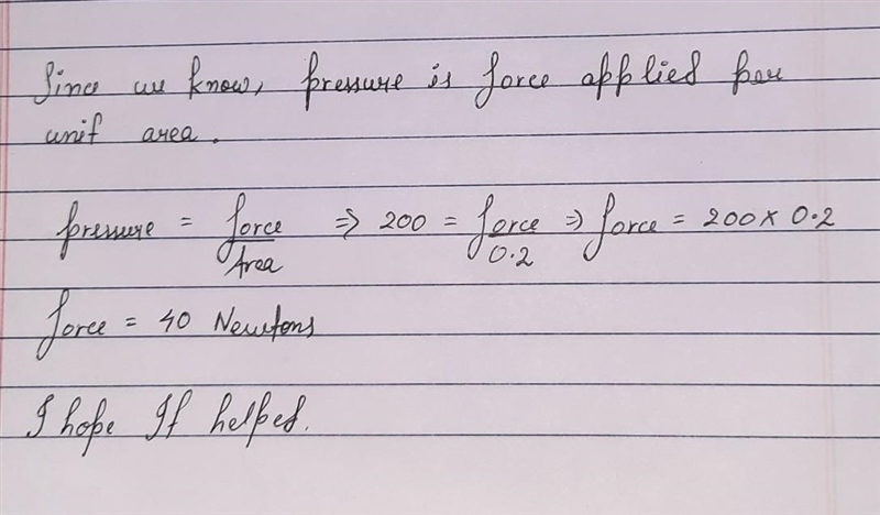 Calculate the force applied if 200 Pascal pressure is exerted over the area of 0.2m-example-1