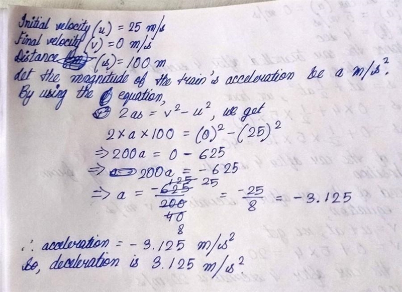 A train going 25 m/s slows down to rest after decelerating over a distance of 100 m-example-1