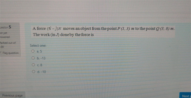 A force (5ỉ - ;)N moves an object from the point P (1,3) m to the point Q (3, 8) m-example-1