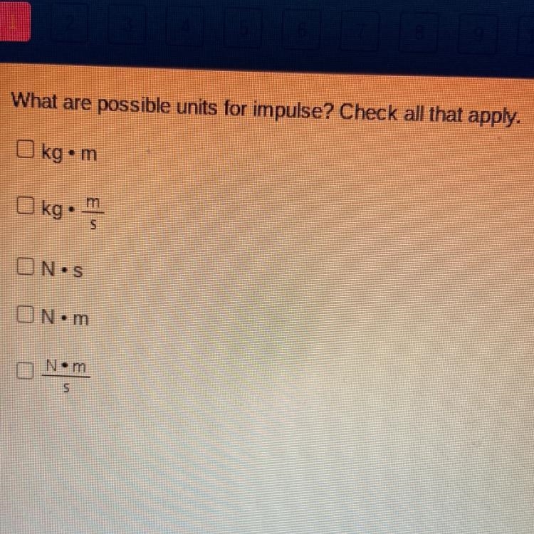 What are possible units for impulse? Check all that apply. ▪️kg•m ▪️kg• m/s ▪️N•s-example-1