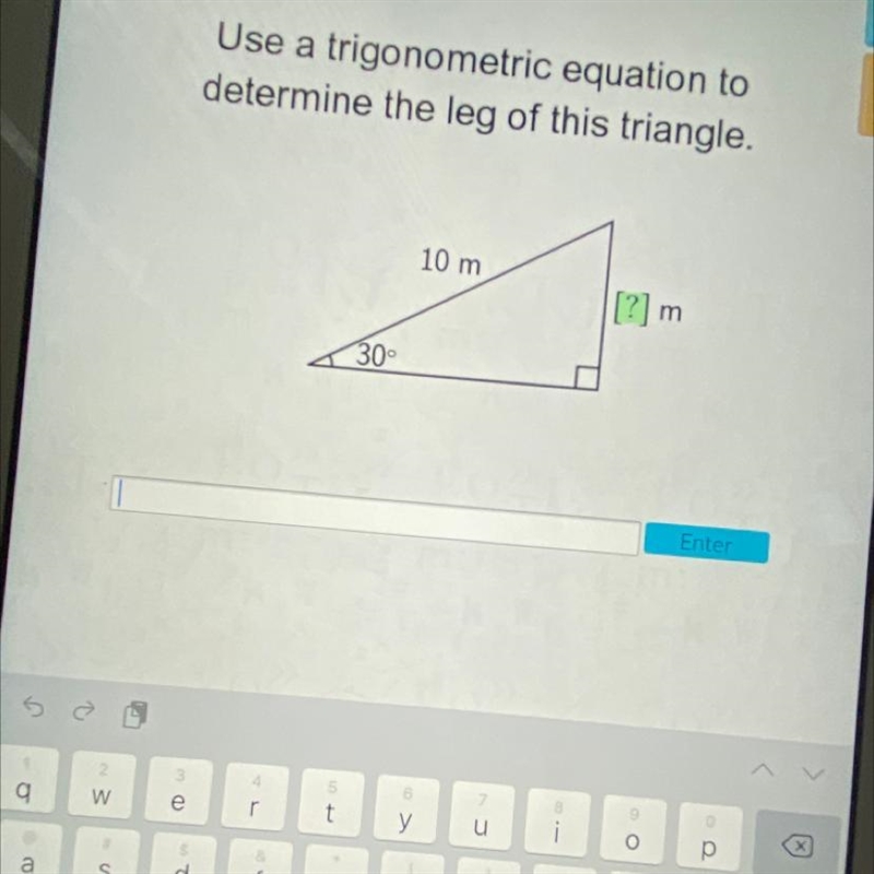 Use a trigonometric equation to determine the leg of this triangle. 10 m [?] m 30°-example-1