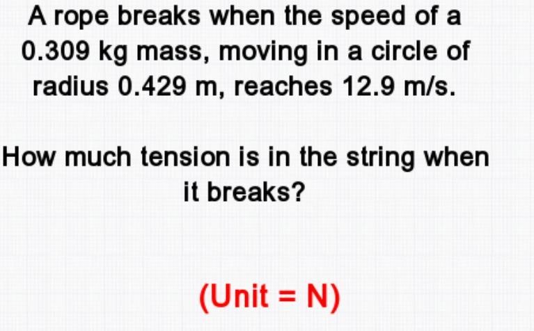 PLS HELP. A rope breaks when the speed of a 0.309 kg mass moving in a circle of radius-example-1