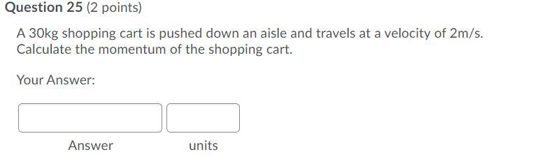 A 30kg shopping cart is pushed down an aisle and travels at a velocity of 2m/s. Calculate-example-1