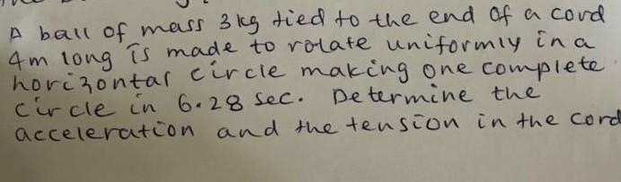 A A ball of mass 3kg tied to the end of Cord 4m long is made to rotate un-formly in-example-1