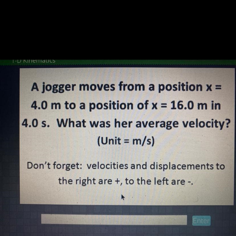 A jogger moves from a position x = 4.0 m to a position of x = 16.0 m in 4.0 s. What-example-1