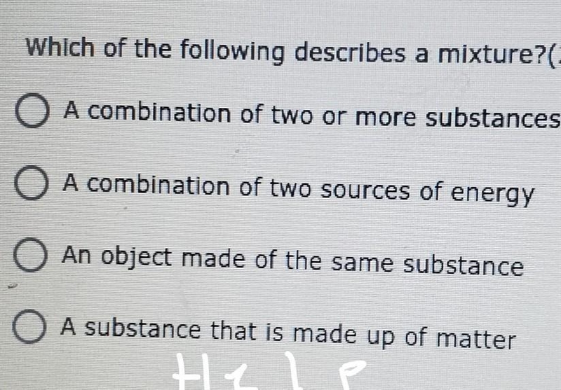 Which of the following describes a mixture?( 2 A combination of two or more substances-example-1