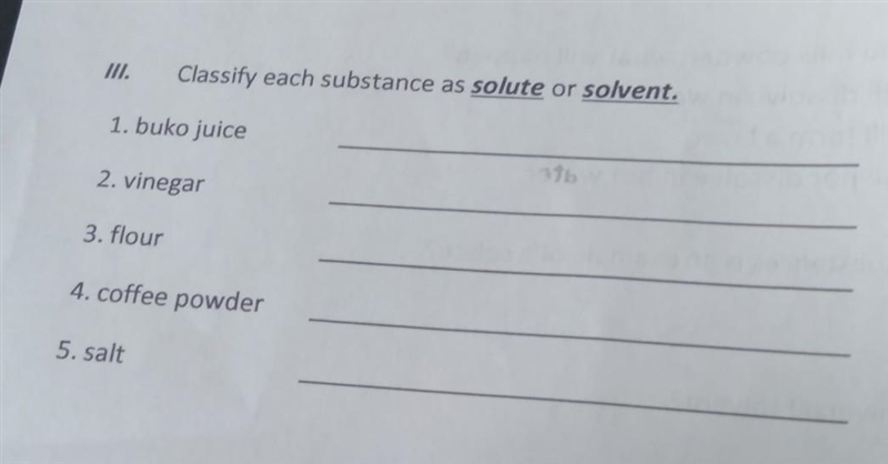 III. Classify each substance as solute or solvent. 1. buko juice 2. vinegar 3. flour-example-1