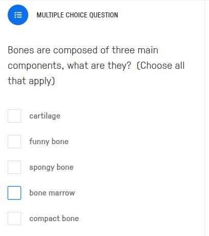 Bones are composed of three main components, what are they? (Choose all that apply-example-1