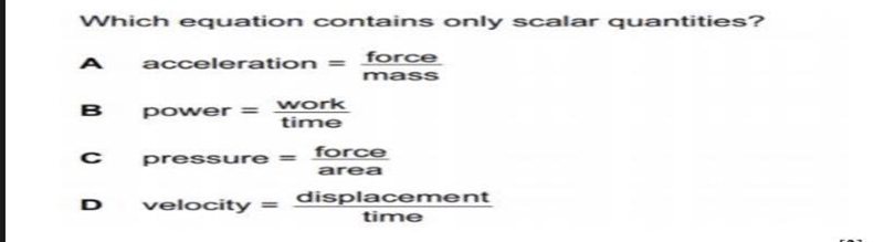 Which equation contains only scalar quantities A acceleration = force mass B work-example-1