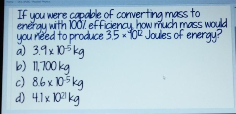 If you were capable of converting mass to energy with 100%, efficiency, how much mass-example-1