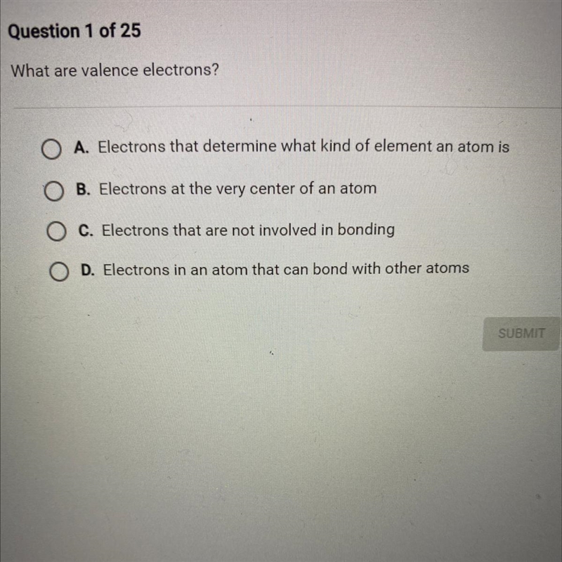 What are valence electrons? A. Electrons that determine what kind of element an atom-example-1