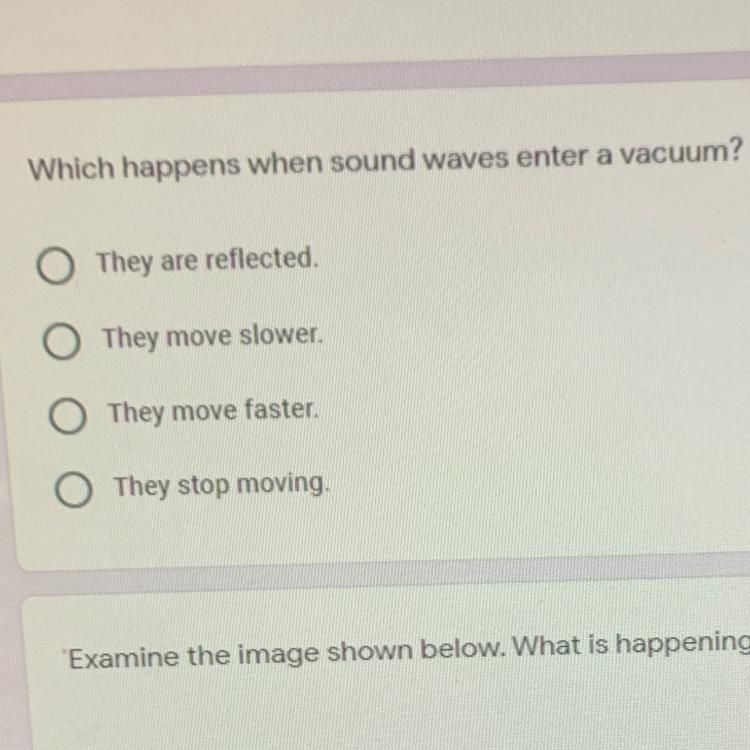 Which happens when sound waves enter a vacuum? A. They are reflected. B. They move-example-1