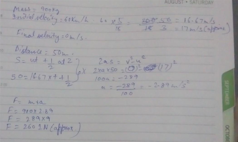 A car of 900 kg mass is moving at the velocity of 60 km/hr. It is brought into rest-example-1