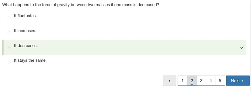 What happens to the force of gravity between two masses if one mass is decreased? A-example-1