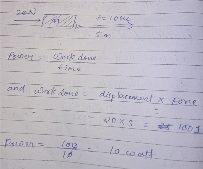 A force of 20N displaces an object to 5m in 10s. Calculate the power.-example-1