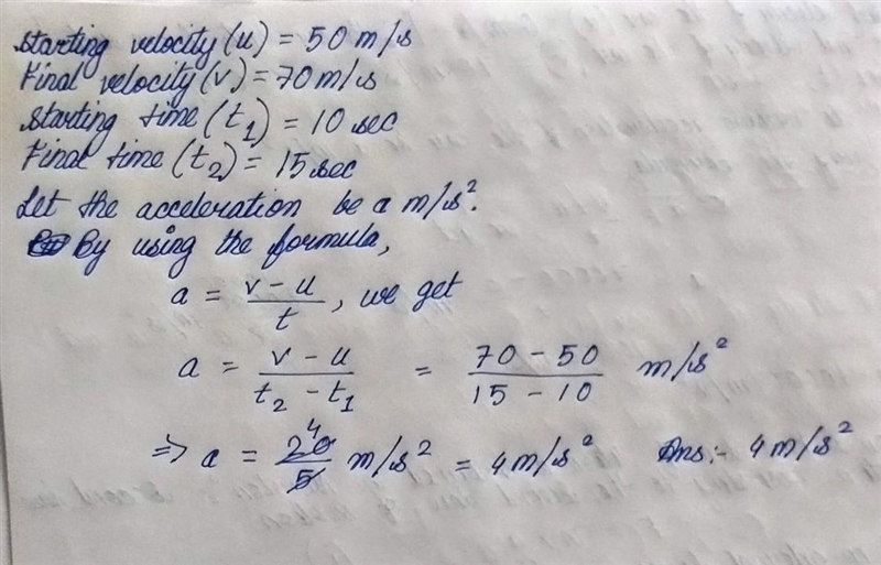 Starting velocity: 50 m/s Final velocity: 70 m/s Starting time: 10 s Final time: 15 s-example-1