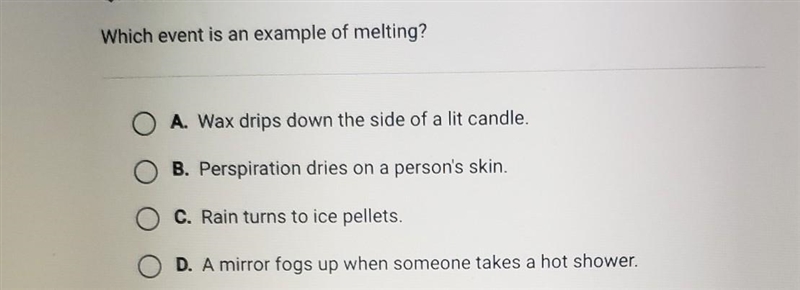 (pls help me) Which event is an example of melting? A. Wax drips down the side of-example-1