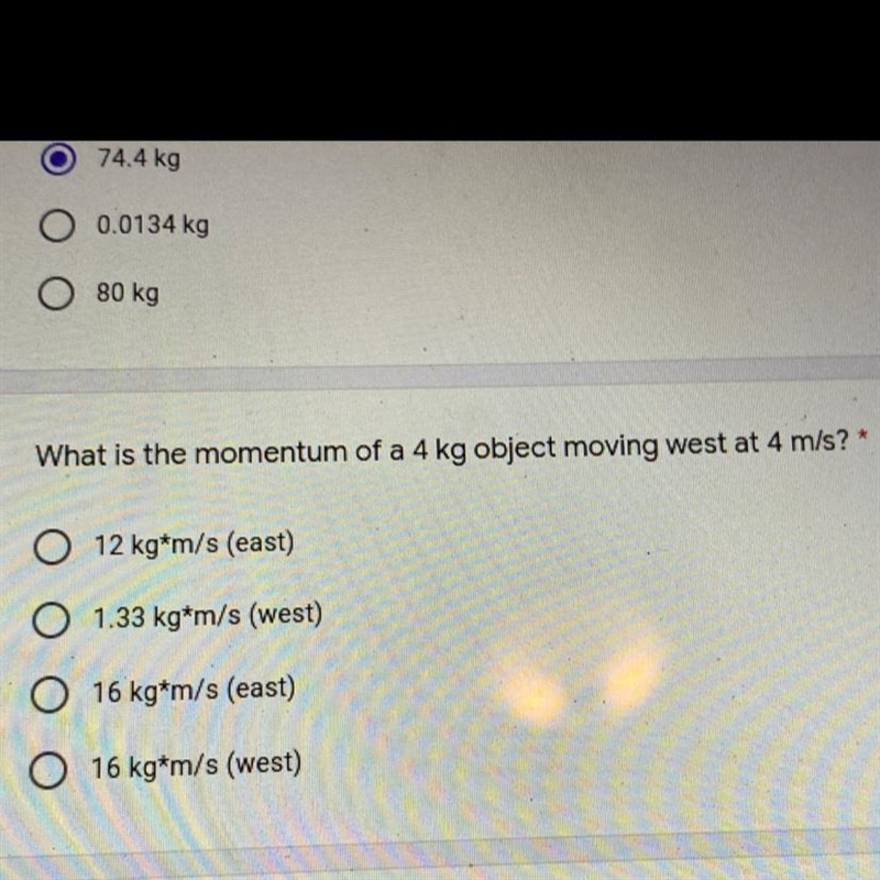 What is the momentum of a 4 kg object moving west at 4 m/s?* O 12 kg*m/s (east) O-example-1