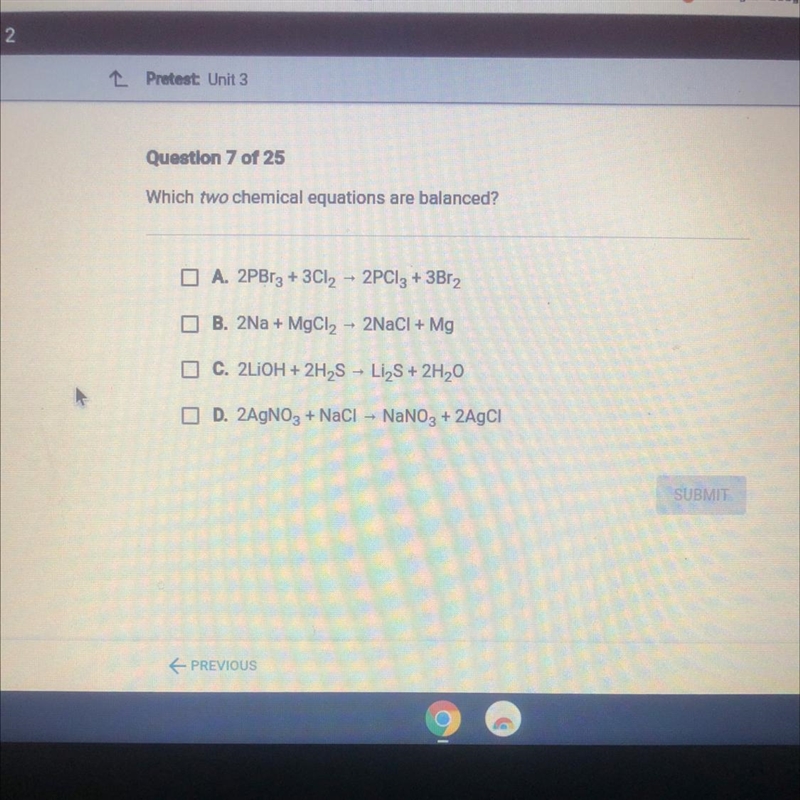 Question 7 of 25 Which two chemical equations are balanced? O A. 2PBrg + 3Cl2 - 2PC-example-1