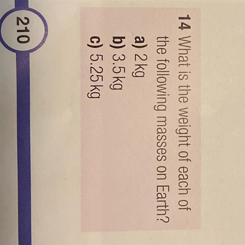 14 What is the weight of each of the following masses on Eth? a) 2 kg b) 3.5kg c) 5.25 kg-example-1