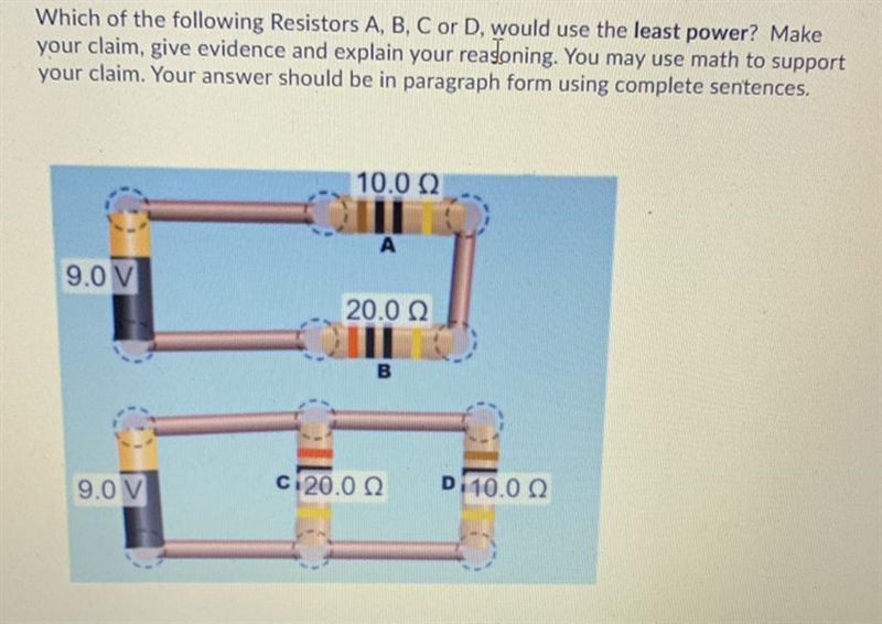 Which of the following Resistors A, B, C or D, would use the least power? Make your-example-1