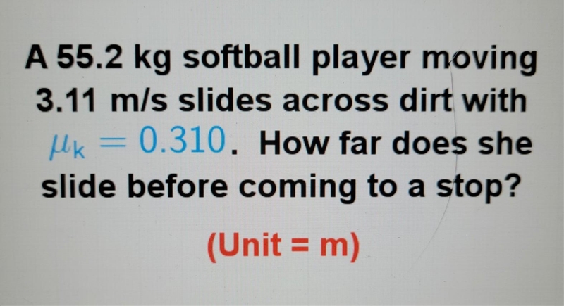 A 55.2 kg softball player moving 3.11 m/s slides across dirt with uk=0.310. How far-example-1