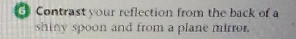Contrast your Reflection from the back of a shiny spoon and from a plane mirror.​-example-1