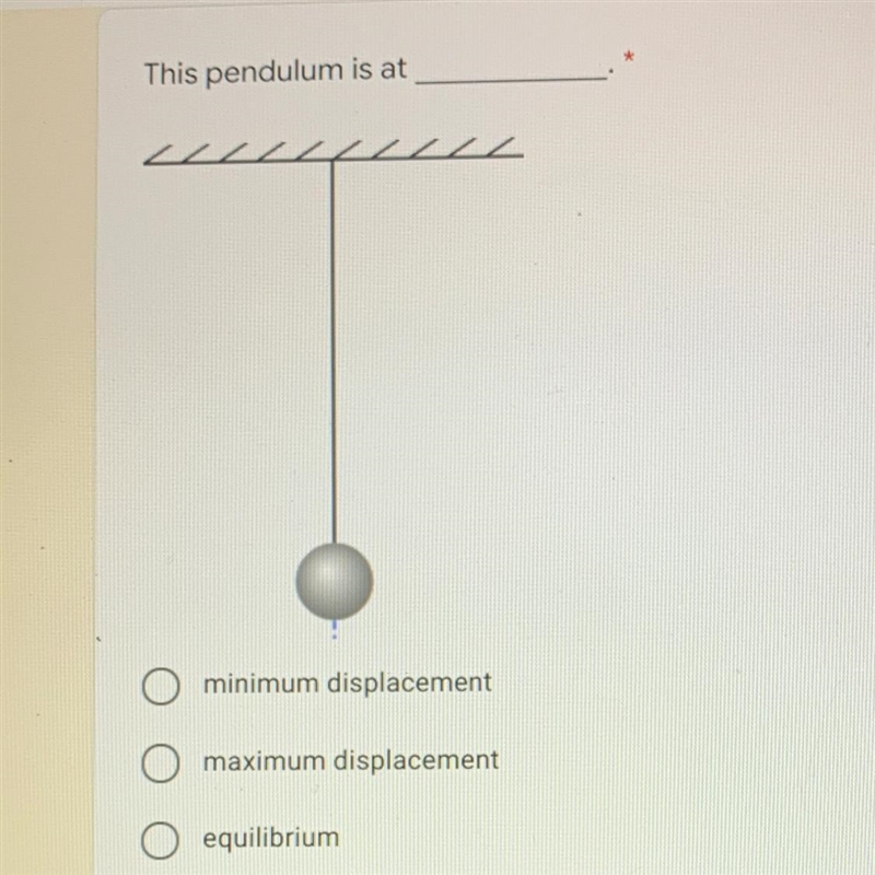 This pendulum is at minimum displacement maximum displacement equilibrium-example-1