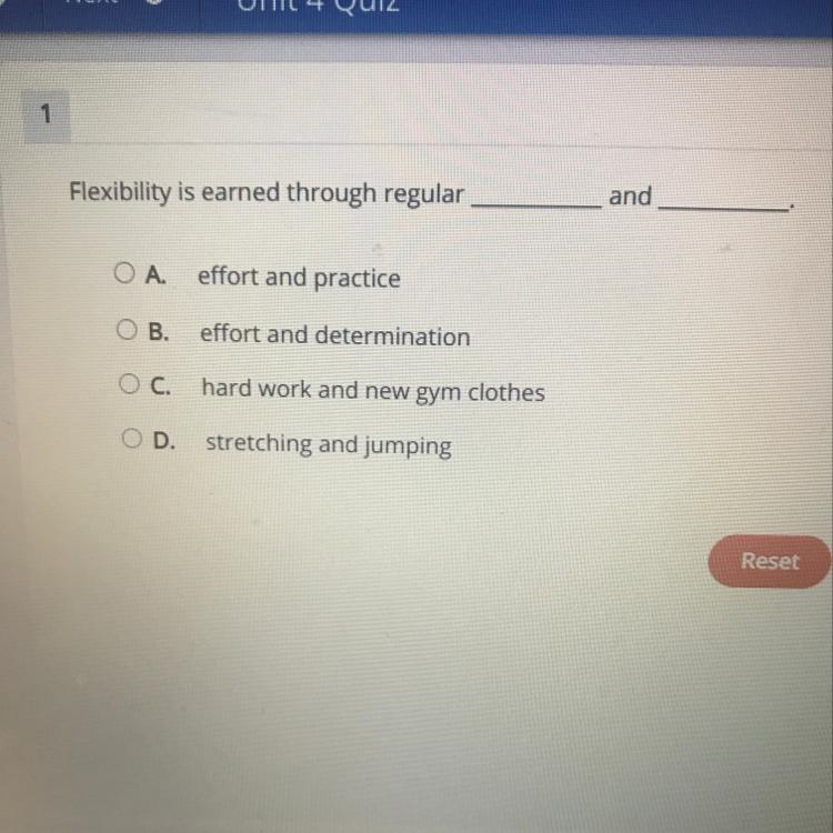 Flexibility is earned through regular _____ and ______ A. Effort and practice B.Effort-example-1