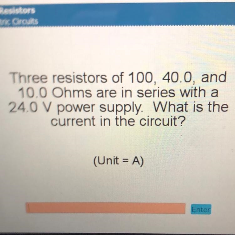 Three resistors of 100, 40.0, and 10.0 Ohms are in series with a 24.0 V power supply-example-1