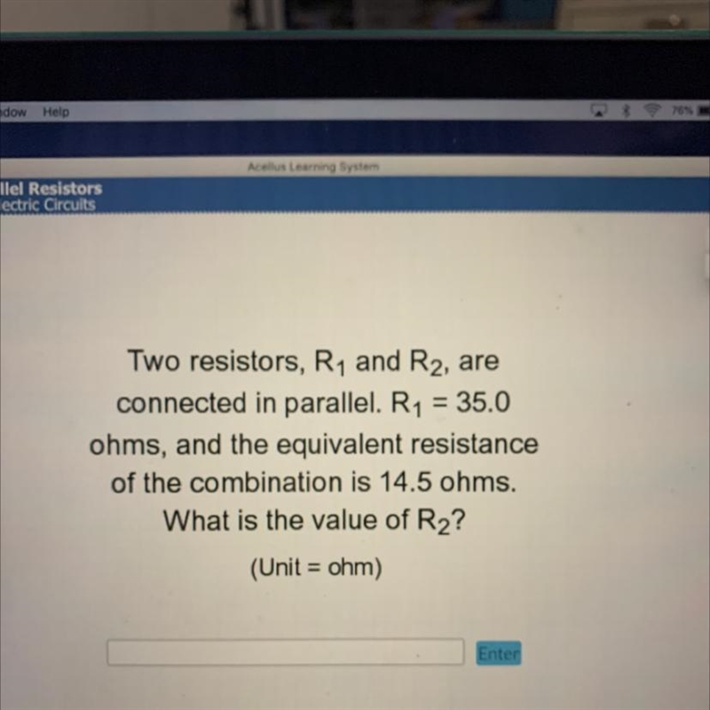 Two resistors, R1 and R2, are connected in parallel. R1 = 35.0 ohms, and the equivalent-example-1