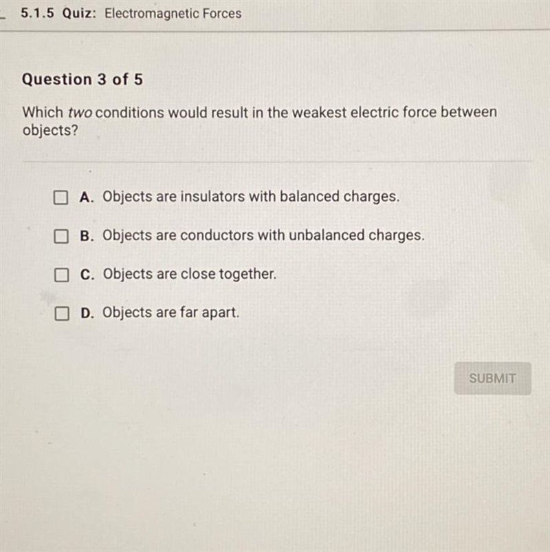 PLEASE HELP!!! Which two conditions would result in the weakest electric force between-example-1