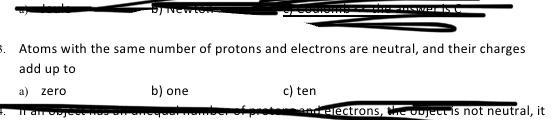 3. Atoms with the same number of protons and electrons are neutral, and their charges-example-1