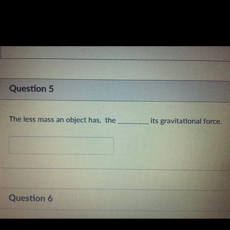 The less mass an object has, the --- its gravitational f-example-1