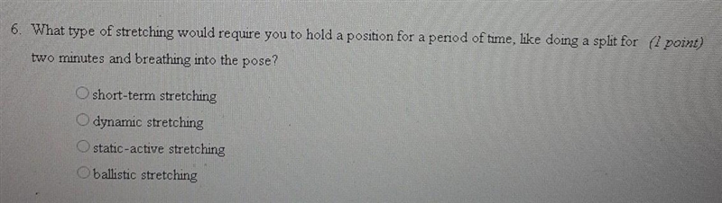 6. What type of stretching would require you to hold a position for a period of time-example-1