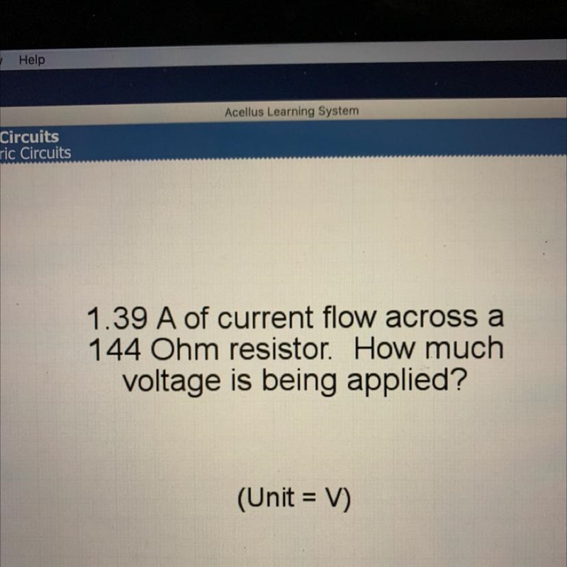 Hellpppppp 1.39 A of current flow across a 144 Ohm resistor. How much voltage is being-example-1