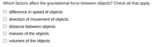 Which factors affect the gravitational force between objects? Check all that apply-example-1