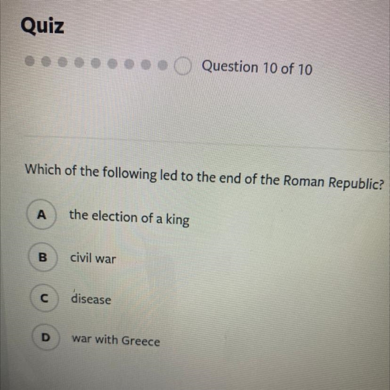 Which of the following led to the end of the Roman Republic? А the election of a king-example-1