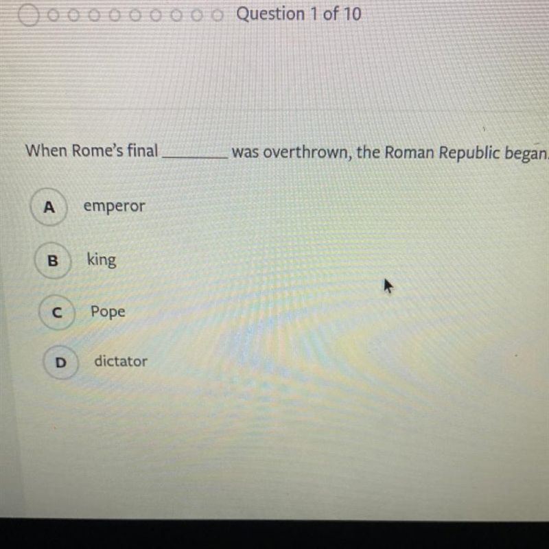 When Rome's final ________ was overthrown, the Roman Republic began. A emperor B king-example-1